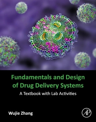 Fundamentals and Design of Drug Delivery Systems: A Textbook with Lab Activities by Zhang, Wujie