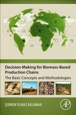 Decision-Making for Biomass-Based Production Chains: The Basic Concepts and Methodologies by Balaman, Sebnem Yilmaz