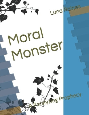 Moral Monster: A Paralyzing Prophecy by Raines, Luna Elizabeth