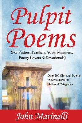 Pulpit Poems: For Pastors, Teachers, Outreach Ministers, Poetry Lovers & Devotions by Marinelli, John