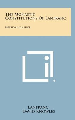 The Monastic Constitutions of Lanfranc: Medieval Classics by Lanfranc