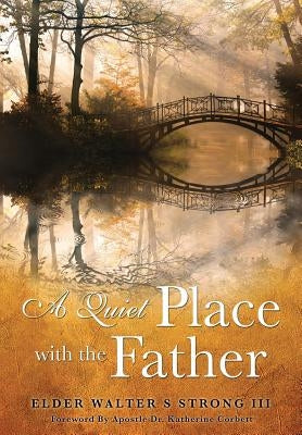 A Quiet Place with the Father by Strong, Elder Walter S., III