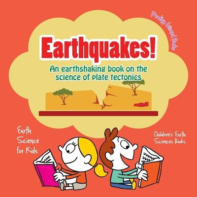 Earthquakes! - An Earthshaking Book on the Science of Plate Tectonics. Earth Science for Kids - Children's Earth Sciences Books by Prodigy Wizard