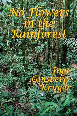 No Flowers in the Rainforest by Ginsberg-Kruger, Inge