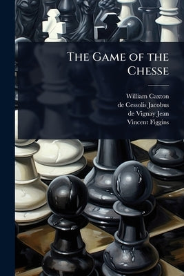 The Game of the Chesse by Caxton, William