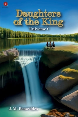 Daughters of the King: Universe C by Benavides, J. M.