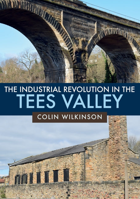 The Industrial Revolution in the Tees Valley by Wilkinson, Colin