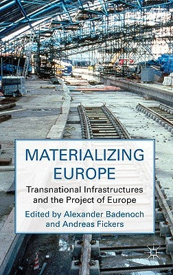 Materializing Europe: Transnational Infrastructures and the Project of Europe by Badenoch, A.