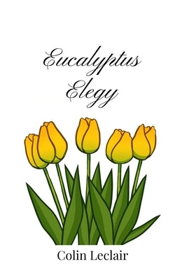 Eucalyptus Elegy by LeClair, Colin
