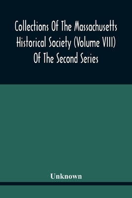 Collections Of The Massachusetts Historical Society (Volume Viii) Of The Second Series by Unknown