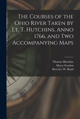 The Courses of the Ohio River Taken by Lt. T. Hutchins, Anno 1766, and Two Accompanying Maps by Hutchins, Thomas 1730-1789