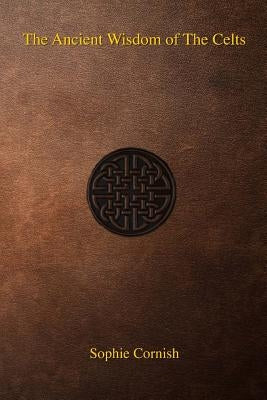 The Ancient Wisdom of The Celts by Cornish, Sophie