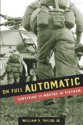 On Full Automatic: Surviving 13 Months in Vietnam by Taylor, William V., Jr.