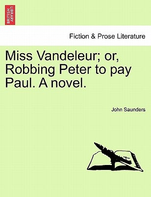 Miss Vandeleur; Or, Robbing Peter to Pay Paul. a Novel. Vol. III. by Saunders, John