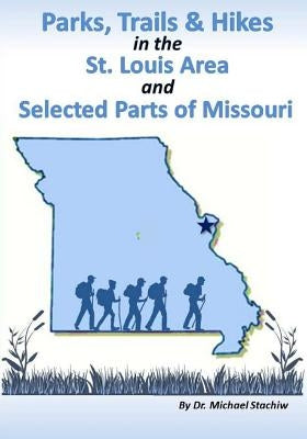 Parks, Trails, & Hikes in the St. Louis Area and Selected Parts of Missouri by Stachiw, Michael a.
