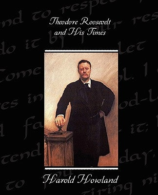 Theodore Roosevelt and His Times by Howland, Harold