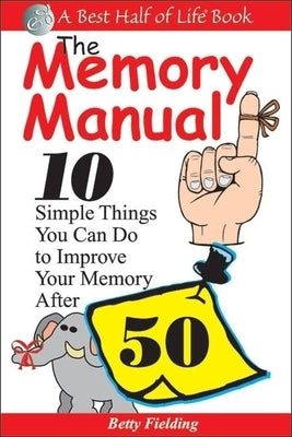 The Memory Manual: 10 Simple Things You Can Do to Improve Your Memory After 50 by Fielding, Betty
