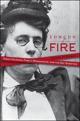 Tongue of Fire: Emma Goldman, Public Womanhood, and the Sex Question by Kowal, Donna M.