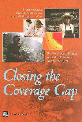 Closing the Coverage Gap: The Role of Social Pensions and Other Retirement Income Transfers by Holzmann, Robert