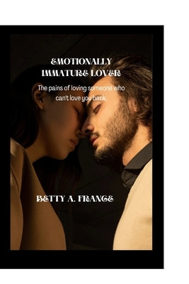 Emotionally immature lover.: The pain of loving someone who can't love you back. by A. France, Betty