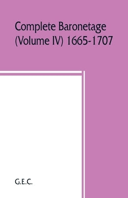 Complete baronetage (Volume IV) 1665-1707 by G. E. C.
