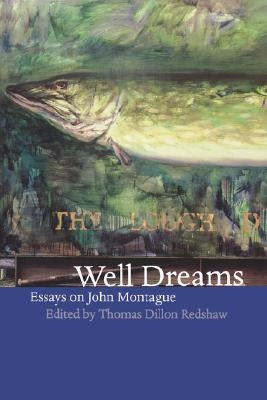 Well Dreams: Essays on John Montague by Redshaw, Thomas Dillon