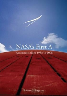 NASA's First A: Aeronautics from 1958 to 2008 by Ferguson, Robert G.