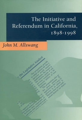 The Initiative and Referendum in California, 1898-1998 by Allswang, John M.