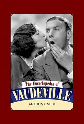 The Encyclopedia of Vaudeville by Slide, Anthony