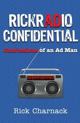 RickRadio Confidential: Confessions of an Ad Man by Charnack, Rick