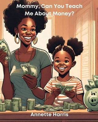 Mommy, Can You Teach Me About Money? by Harris, Annette