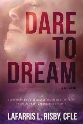 Dare To Dream: Overcoming life's obstacles and having the faith to believe the impossible is possible by Risby, Cfle Lafarris L.
