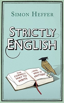 Strictly English: The Correct Way to Write . . . and Why It Matters by Heffer, Simon