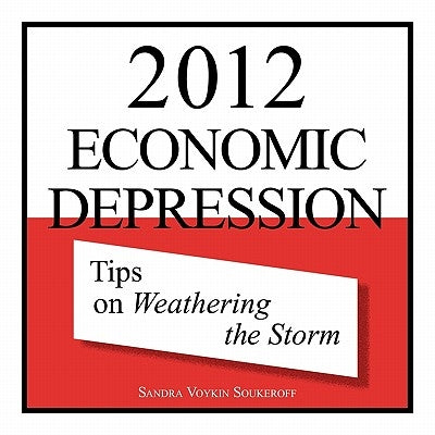 2012 Economic Depression: Tips on Weathering the Storm by Soukeroff, Sandra Voykin