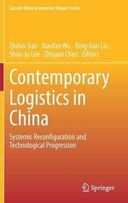 Contemporary Logistics in China: Systemic Reconfiguration and Technological Progression by Jiao, Zhilun