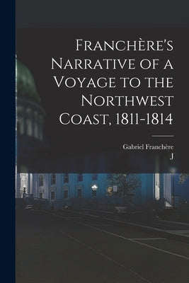 Franchère's Narrative of a Voyage to the Northwest Coast, 1811-1814 by Franchère, Gabriel