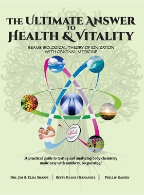 The Ultimate Answer to Health and Vitality: Reams Biological Theory of Ionization with Original Medicine by Sharps, Jim &. Elisa