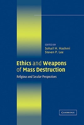 Ethics and Weapons of Mass Destruction: Religious and Secular Perspectives by Hashmi, Sohail