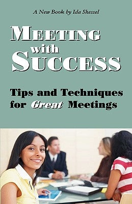 Meeting with Success: Tips and Techniques for Great Meetings by Shessel, Ida