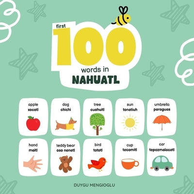 First 100 Words in Nahuatl: Nahuatl Language Learning for Kids, Bilingual Nahuatl Baby Book, Nahuatl First Dictionary, Nahuatl Flashcards by Mengioglu, Duygu