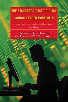 Standards-Based Digital School Leader Portfolio: Using TaskStream, LiveText, and PowerPoint by Hauser, Gregory M.