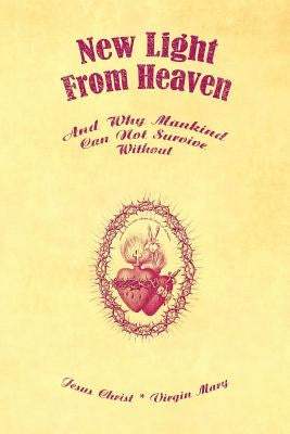 New Light From Heaven - And Why Mankind Can Not Survive Without by Christ, Jesus