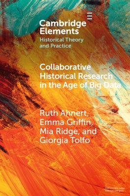 Collaborative Historical Research in the Age of Big Data: Lessons from an Interdisciplinary Project by Ahnert, Ruth