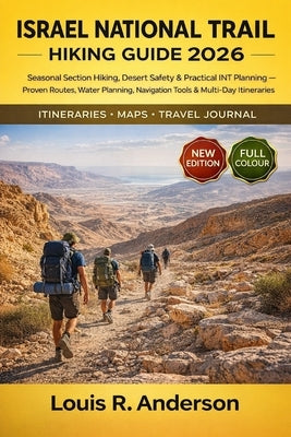 Israel National Trail Hiking Guide 2026: Seasonal Section Hiking, Desert Safety & Practical INT Planning - Proven Routes, Water Planning, Navigation T by Anderson, Louis R.