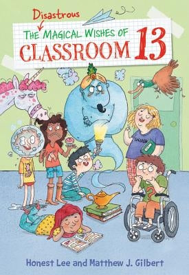 The Disastrous Magical Wishes of Classroom 13 by Lee, Honest