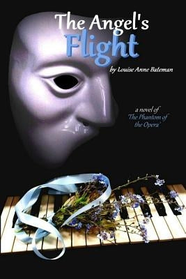 The Angel's Flight: A Novel of 'the Phantom of the Opera' by Bateman, Louise Anne