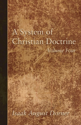A System of Christian Doctrine, Volume 4 by Dorner, Isaak a.