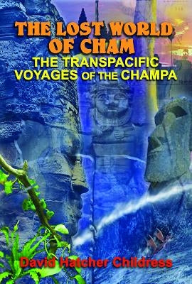 The Lost World of Cham: The Transpacific Voyages of the Champa by Childress, David Hatcher