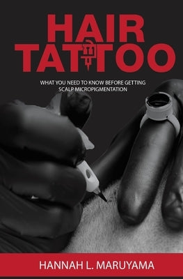 Hair Tattoo: What You Need to Know Before Getting Scalp Micropigmentation by Maruyama, Hannah L.