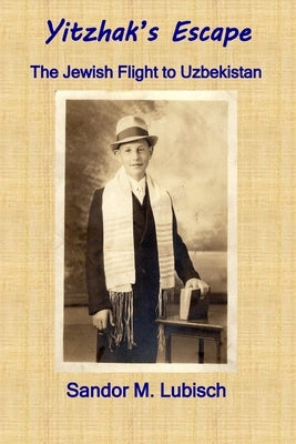 Yitzhak's Escape: The Jewish Flight to Uzbekistan by Lubisch, Sandor M.